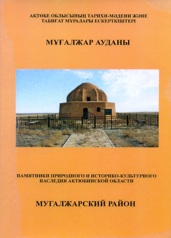 Памятники природного и историко-культурного наследия Актюбинской области. Мугалжарский район. Актобе. 2013 г. 