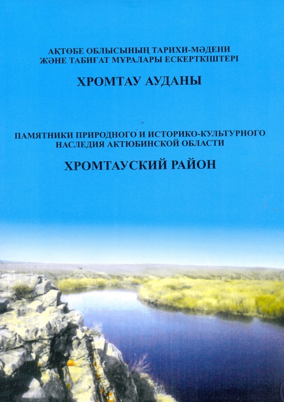 Памятники природного и историко-культурного наследия Актюбинской области. Хромтауский район. Актобе. 2009 г. 