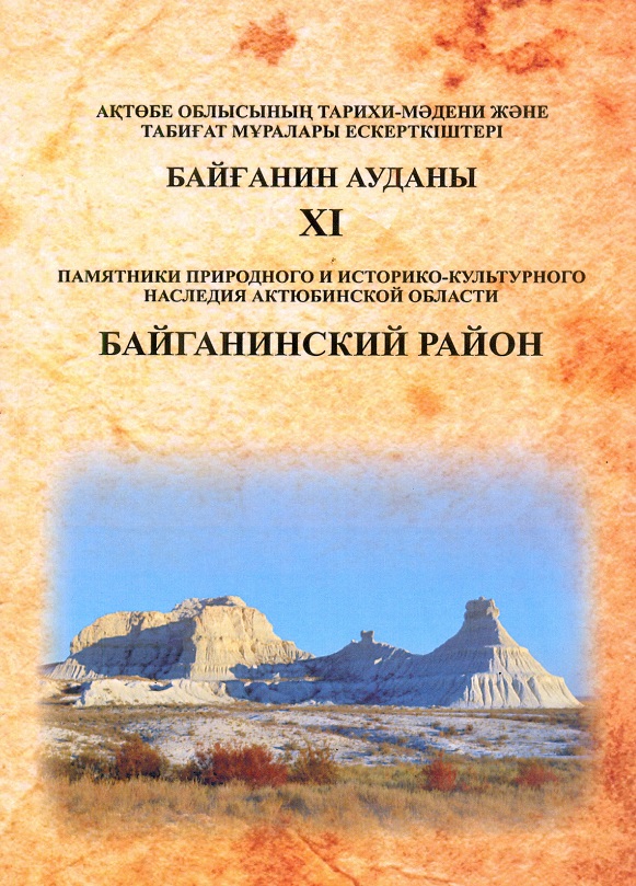 Памятники природного и историко-культурного наследия Актюбинской области. Байганинский район. Актобе. 2019 г. 