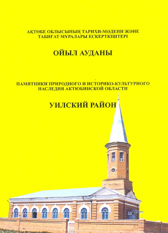 Памятники природного и историко-культурного наследия Актюбинской области. Уилский район. Актобе. 2011 г. 